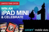 Celebrate Lucky Mobile Slots & Win an iPad Mini