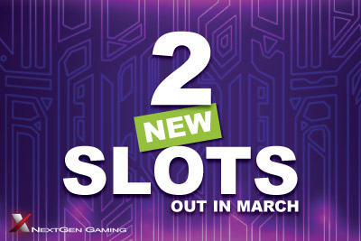 2 New Slots from NextGen Out in March Which Will Be Best?