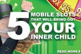 Top 5 Mobile Slots That Will Send You Back To Childhood