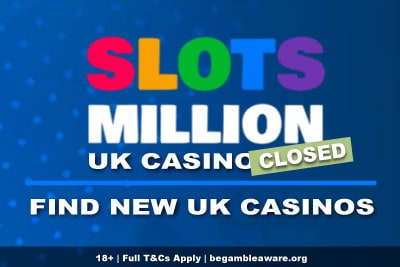 SlotsMillion UK Casino Closes - Find New UK Casinos